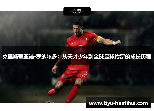 克里斯蒂亚诺·罗纳尔多：从天才少年到全球足球传奇的成长历程