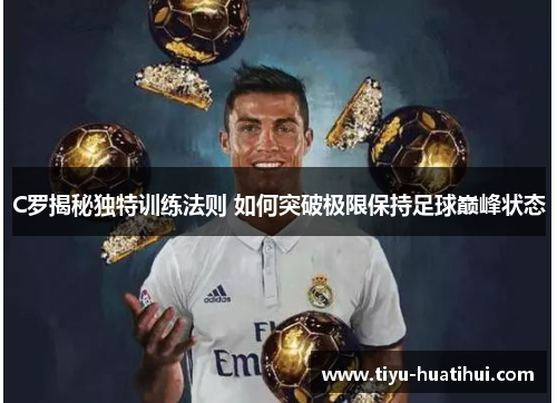 C罗揭秘独特训练法则 如何突破极限保持足球巅峰状态
