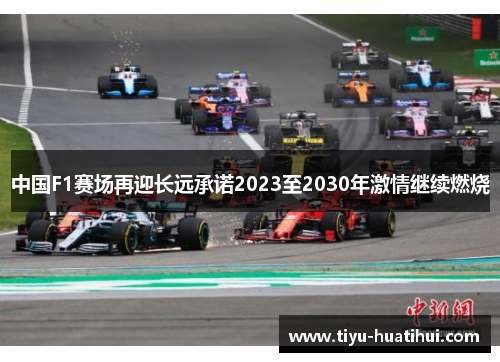 中国F1赛场再迎长远承诺2023至2030年激情继续燃烧