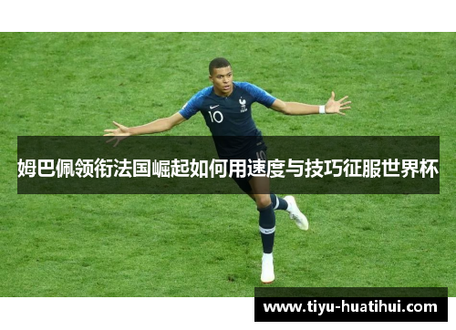 姆巴佩领衔法国崛起如何用速度与技巧征服世界杯