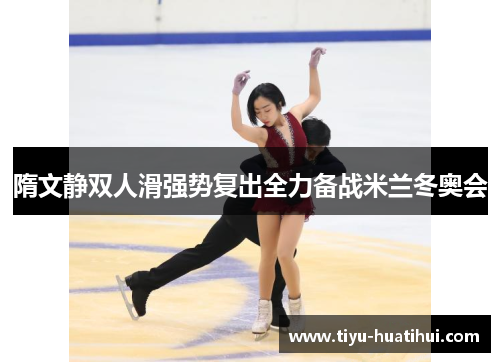 隋文静双人滑强势复出全力备战米兰冬奥会