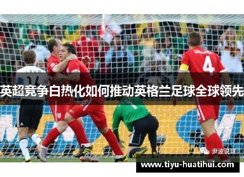 英超竞争白热化如何推动英格兰足球全球领先
