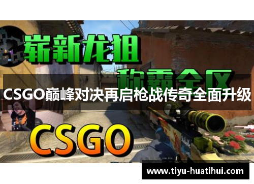 CSGO巅峰对决再启枪战传奇全面升级