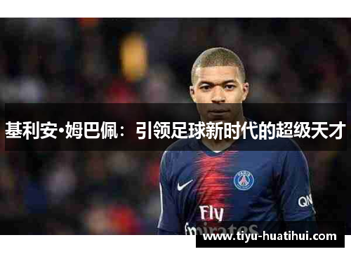 基利安·姆巴佩：引领足球新时代的超级天才