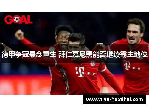 德甲争冠悬念重生 拜仁慕尼黑能否继续霸主地位