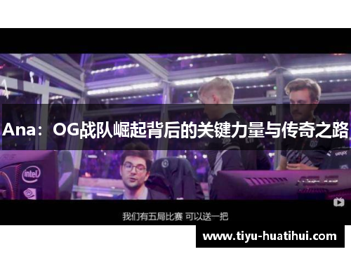 Ana：OG战队崛起背后的关键力量与传奇之路