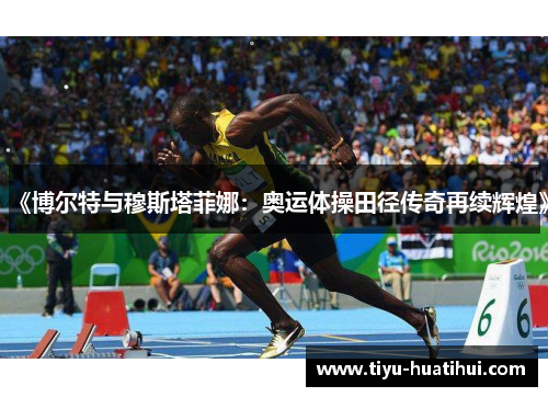《博尔特与穆斯塔菲娜：奥运体操田径传奇再续辉煌》