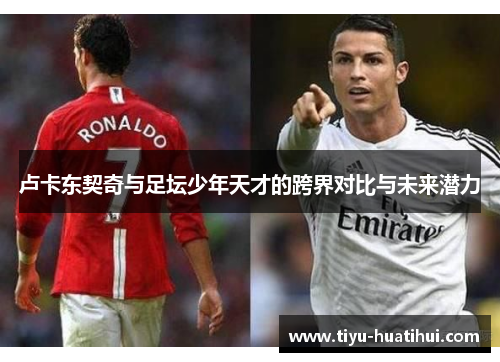 卢卡东契奇与足坛少年天才的跨界对比与未来潜力