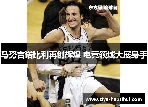马努吉诺比利再创辉煌 电竞领域大展身手