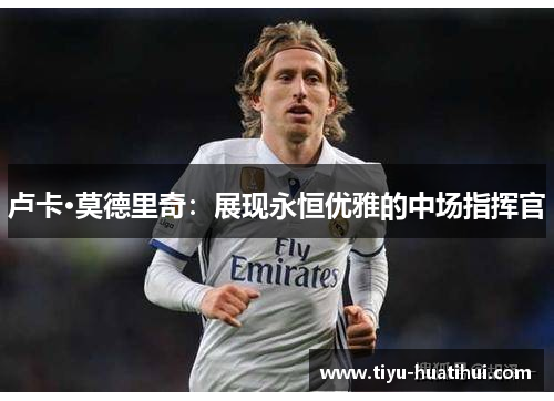 卢卡·莫德里奇：展现永恒优雅的中场指挥官
